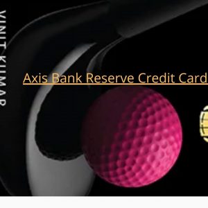 Axis Bank Reserve Credit Card Review