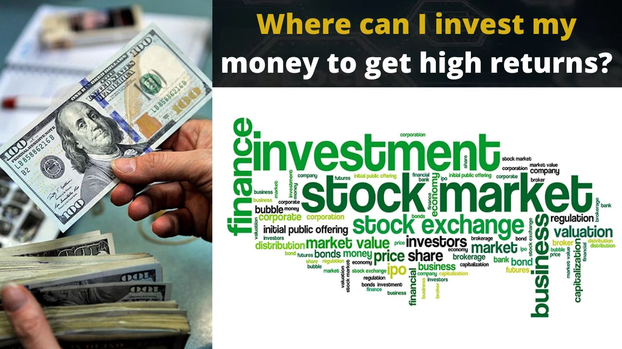 Where can I invest my money to get high returns?