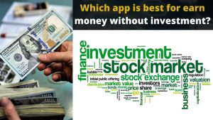 Which app is best for earn money without investment?