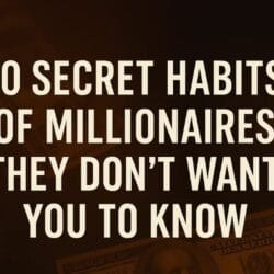 10 Secret Habits of Millionaires They Don't Want You To Know
