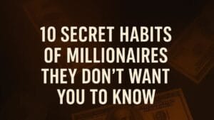10 Secret Habits of Millionaires They Don't Want You To Know